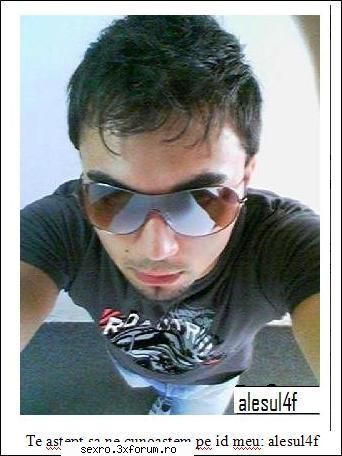 caut orice..... te astep pe mess, id meu alesul4f id-uri de baieti